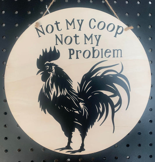 ROUND ROOSTER NOT MY COOP NOT MY PROBLEM SIGN